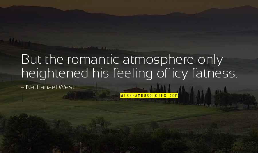 Nathanael West Quotes By Nathanael West: But the romantic atmosphere only heightened his feeling