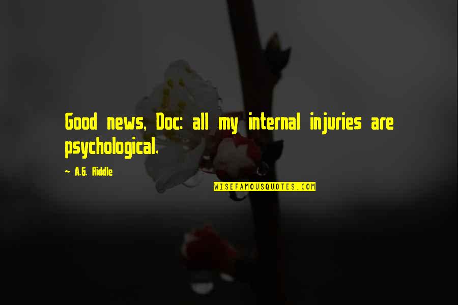 Nathaneicruz Quotes By A.G. Riddle: Good news, Doc: all my internal injuries are