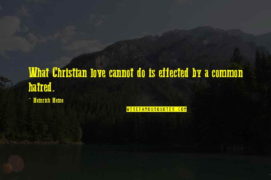 Nathaneicruz Quotes By Heinrich Heine: What Christian love cannot do is effected by Nathaneicruz Quotes By Heinrich Heine: What Christian love cannot do is effected by