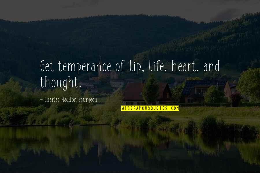 Nathaneil Quotes By Charles Haddon Spurgeon: Get temperance of lip, life, heart, and thought.