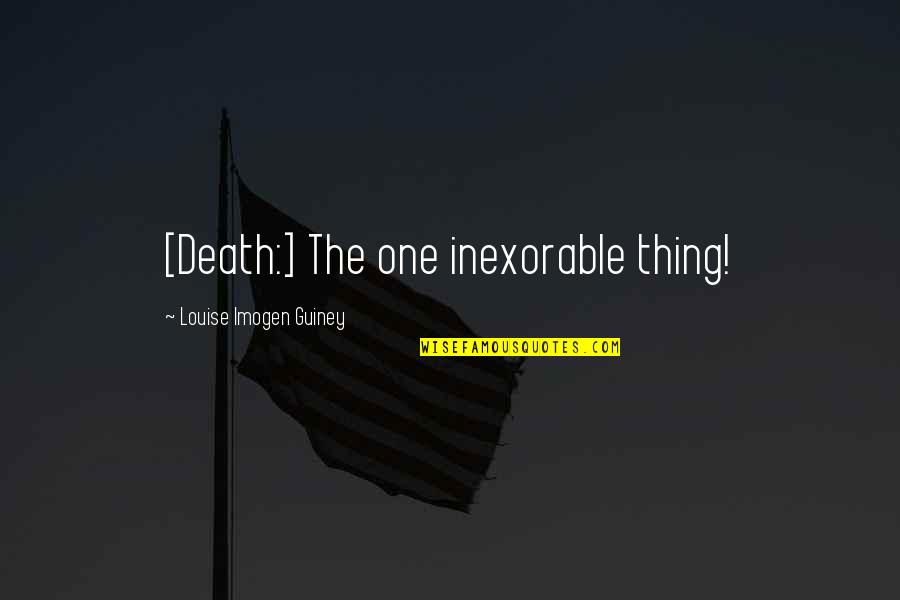 Nathaneil Quotes By Louise Imogen Guiney: [Death:] The one inexorable thing!