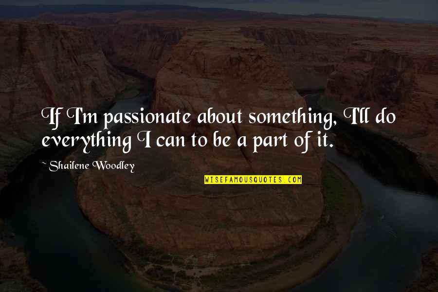 Nathania Stanford Quotes By Shailene Woodley: If I'm passionate about something, I'll do everything