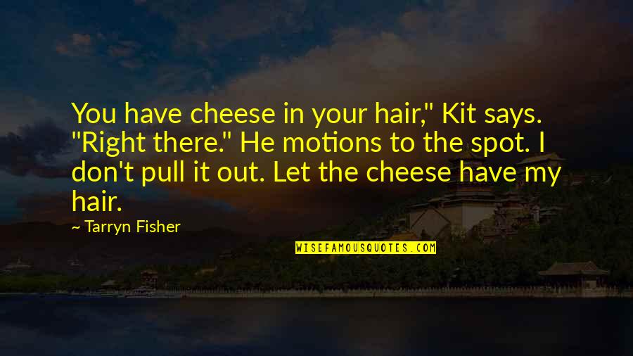 Nathaniel Abs Cbn Quotes By Tarryn Fisher: You have cheese in your hair," Kit says.
