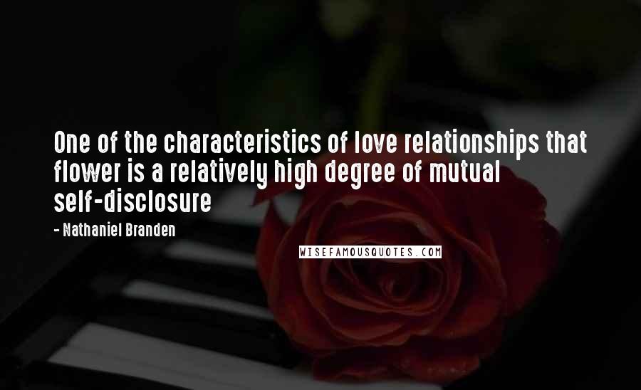 Nathaniel Branden quotes: One of the characteristics of love relationships that flower is a relatively high degree of mutual self-disclosure