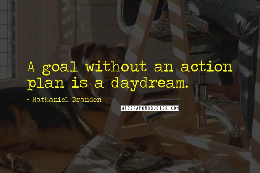 Nathaniel Branden quotes: A goal without an action plan is a daydream.