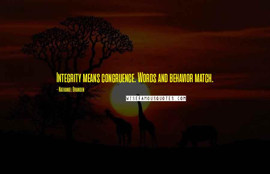 Nathaniel Branden quotes: Integrity means congruence. Words and behavior match.