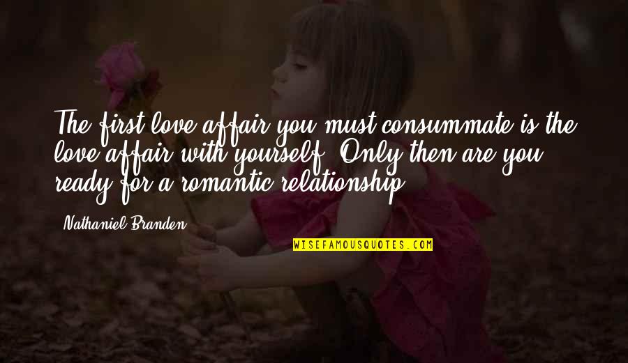 Nathaniel Branden Quotes By Nathaniel Branden: The first love affair you must consummate is