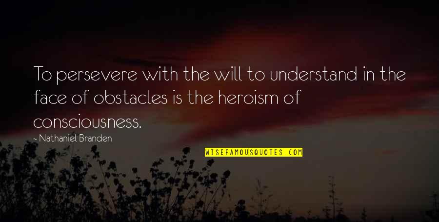 Nathaniel Branden Quotes By Nathaniel Branden: To persevere with the will to understand in