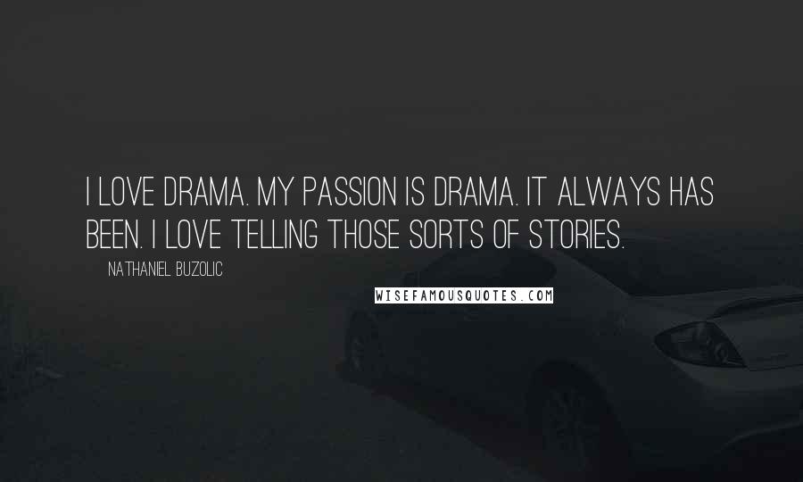 Nathaniel Buzolic quotes: I love drama. My passion is drama. It always has been. I love telling those sorts of stories.