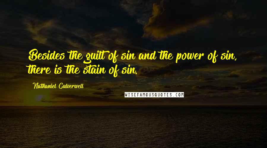 Nathaniel Culverwell quotes: Besides the guilt of sin and the power of sin, there is the stain of sin. Nathaniel Culverwell quotes: Besides the guilt of sin and the power of sin, there is the stain of sin.