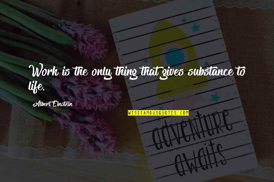 Nathaniel Garro Quotes By Albert Einstein: Work is the only thing that gives substance
