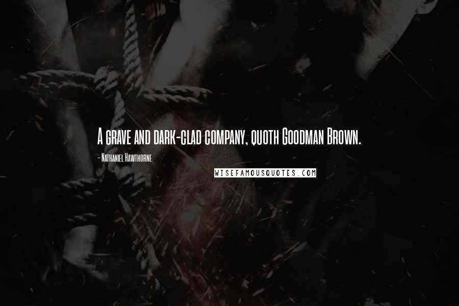 Nathaniel Hawthorne quotes: A grave and dark-clad company, quoth Goodman Brown.