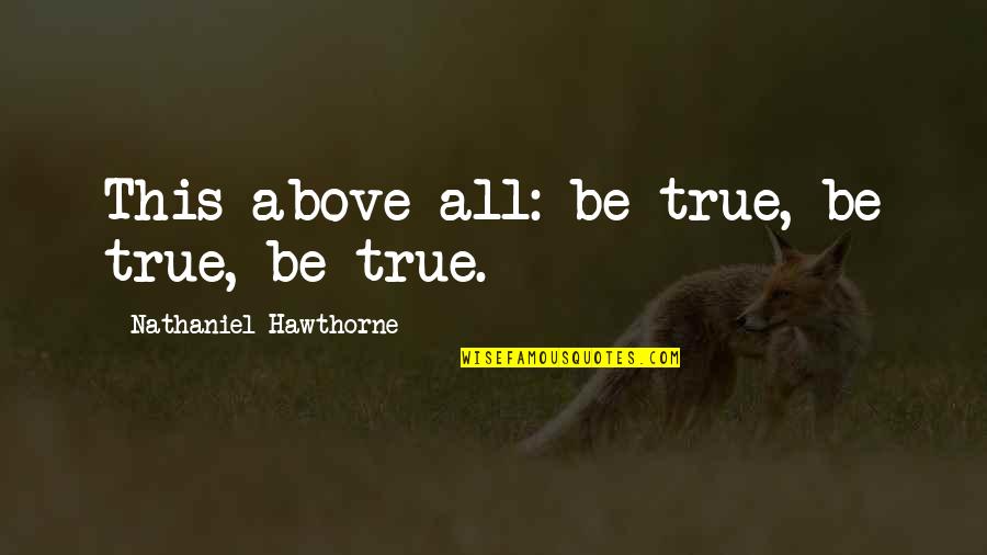 Nathaniel Hawthorne Quotes By Nathaniel Hawthorne: This above all: be true, be true, be