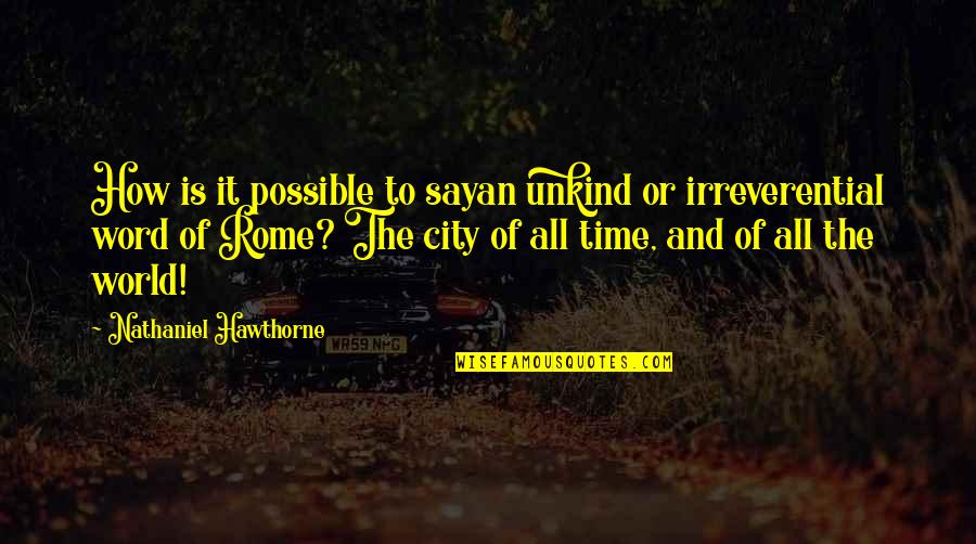 Nathaniel Hawthorne Quotes By Nathaniel Hawthorne: How is it possible to sayan unkind or