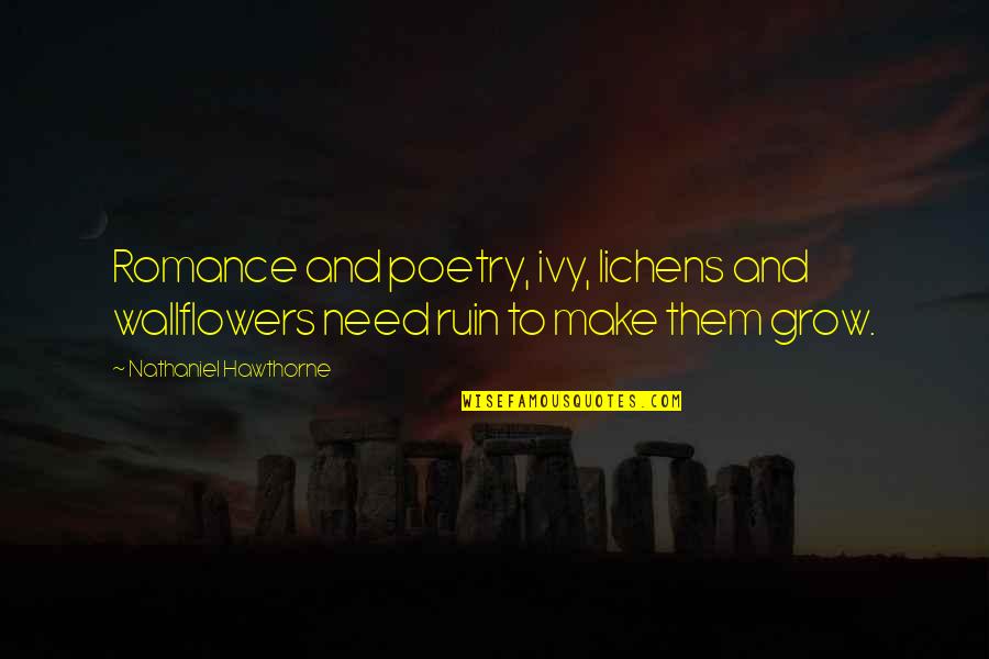 Nathaniel Hawthorne Quotes By Nathaniel Hawthorne: Romance and poetry, ivy, lichens and wallflowers need