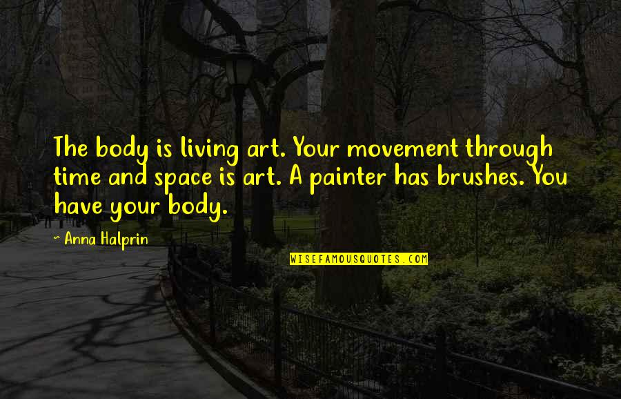 Nathaniel Lewis Quotes By Anna Halprin: The body is living art. Your movement through