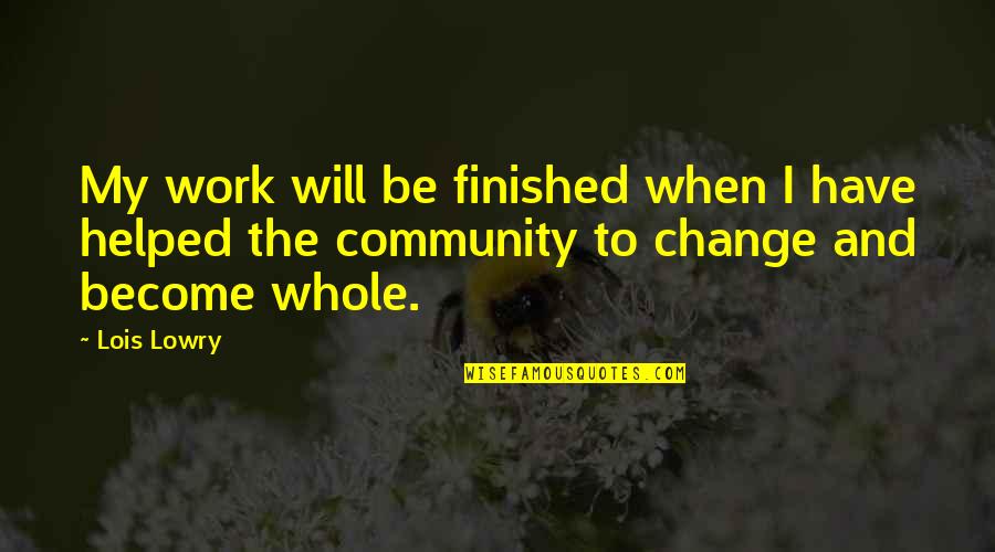 Nathaniel Lewis Quotes By Lois Lowry: My work will be finished when I have