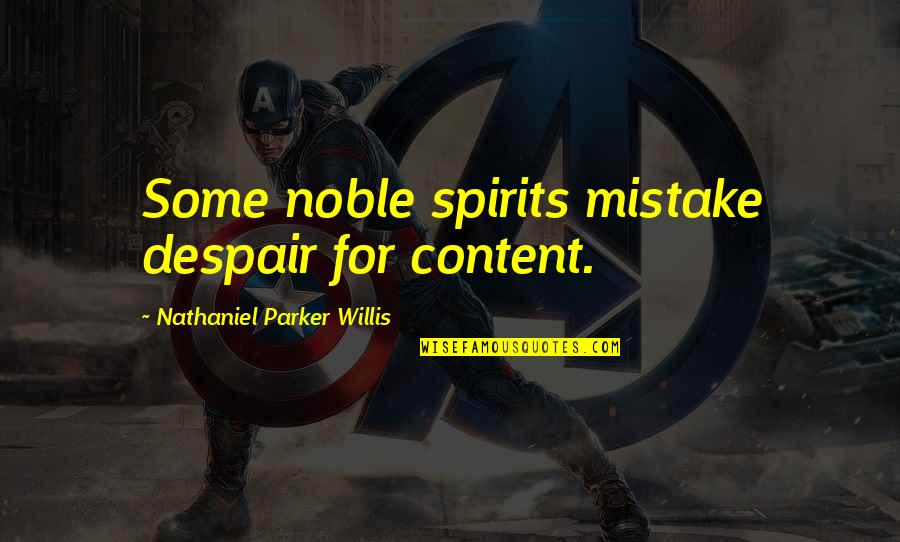 Nathaniel Parker Willis Quotes By Nathaniel Parker Willis: Some noble spirits mistake despair for content. Nathaniel Parker Willis Quotes By Nathaniel Parker Willis: Some noble spirits mistake despair for content.