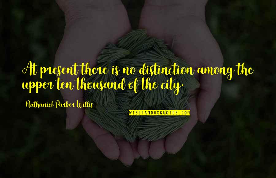 Nathaniel Parker Willis Quotes By Nathaniel Parker Willis: At present there is no distinction among the Nathaniel Parker Willis Quotes By Nathaniel Parker Willis: At present there is no distinction among the