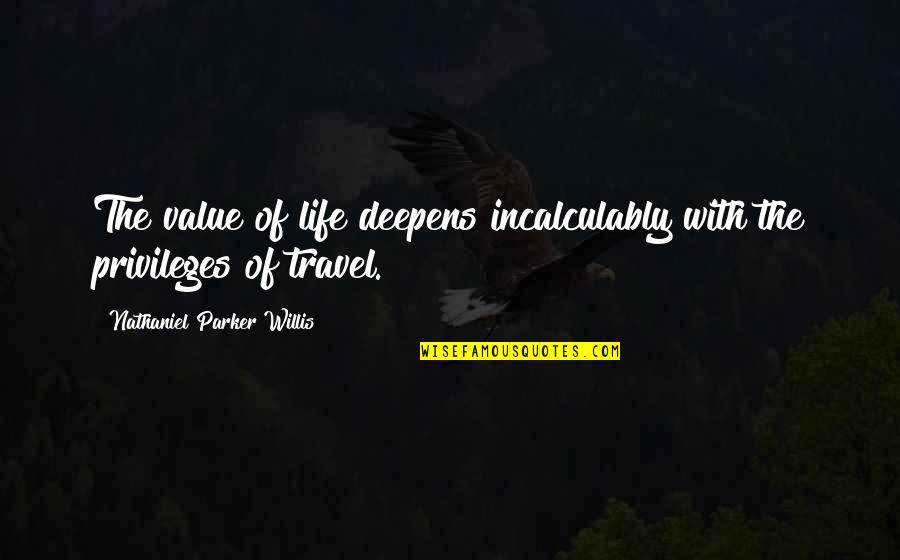 Nathaniel Parker Willis Quotes By Nathaniel Parker Willis: The value of life deepens incalculably with the Nathaniel Parker Willis Quotes By Nathaniel Parker Willis: The value of life deepens incalculably with the