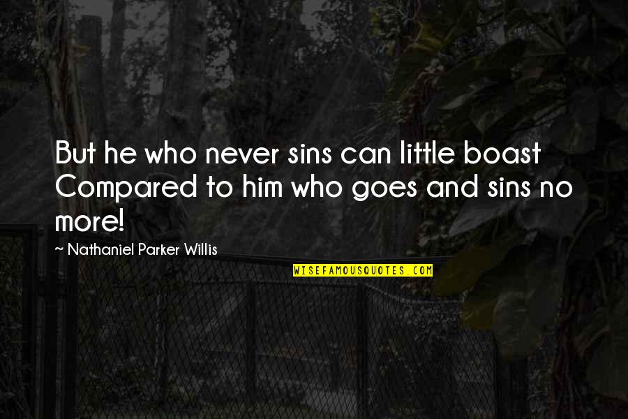 Nathaniel Parker Willis Quotes By Nathaniel Parker Willis: But he who never sins can little boast Nathaniel Parker Willis Quotes By Nathaniel Parker Willis: But he who never sins can little boast