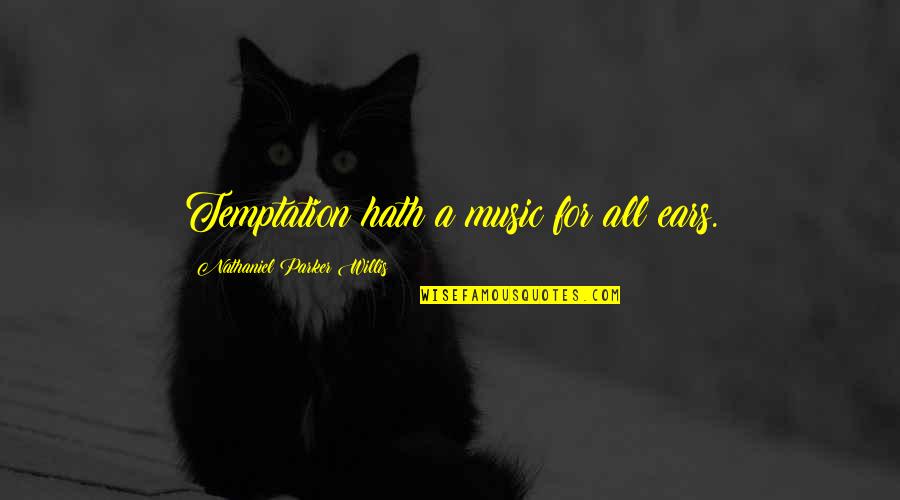 Nathaniel Parker Willis Quotes By Nathaniel Parker Willis: Temptation hath a music for all ears. Nathaniel Parker Willis Quotes By Nathaniel Parker Willis: Temptation hath a music for all ears.