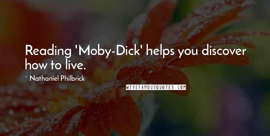 Nathaniel Philbrick quotes: Reading 'Moby-Dick' helps you discover how to live.