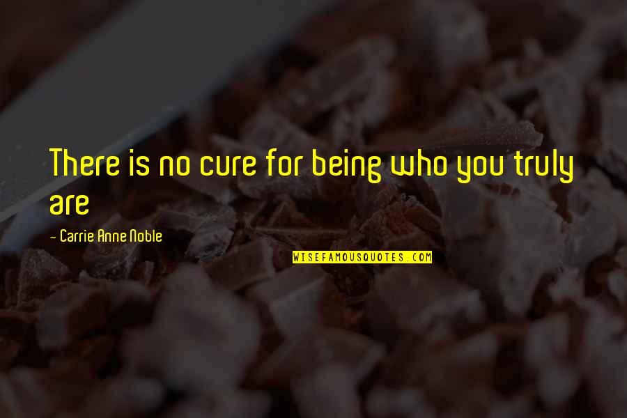 Nathaniel Rateliff Quotes By Carrie Anne Noble: There is no cure for being who you Nathaniel Rateliff Quotes By Carrie Anne Noble: There is no cure for being who you