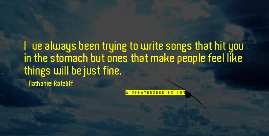 Nathaniel Rateliff Quotes By Nathaniel Rateliff: I've always been trying to write songs that Nathaniel Rateliff Quotes By Nathaniel Rateliff: I've always been trying to write songs that