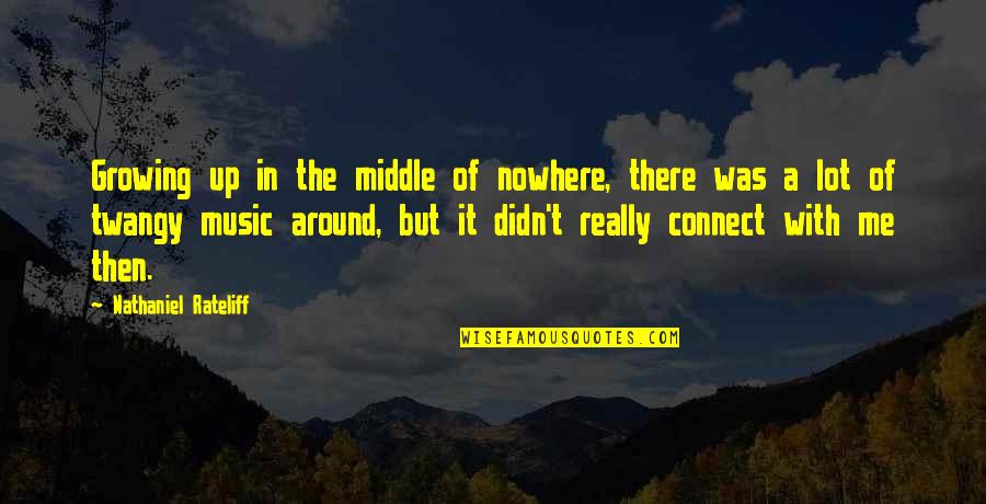 Nathaniel Rateliff Quotes By Nathaniel Rateliff: Growing up in the middle of nowhere, there