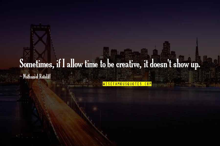 Nathaniel Rateliff Quotes By Nathaniel Rateliff: Sometimes, if I allow time to be creative, Nathaniel Rateliff Quotes By Nathaniel Rateliff: Sometimes, if I allow time to be creative,