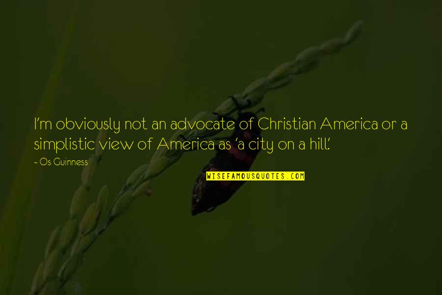 Nathaniel Rothschild Quotes By Os Guinness: I'm obviously not an advocate of Christian America