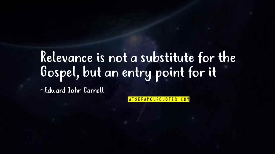 Nathaniel West Quotes By Edward John Carnell: Relevance is not a substitute for the Gospel,
