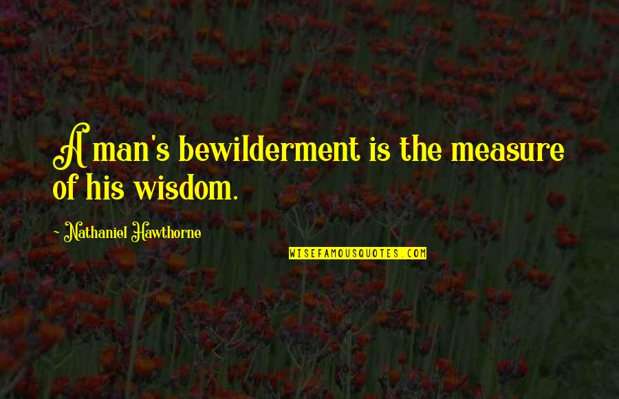 Nathaniel's Quotes By Nathaniel Hawthorne: A man's bewilderment is the measure of his