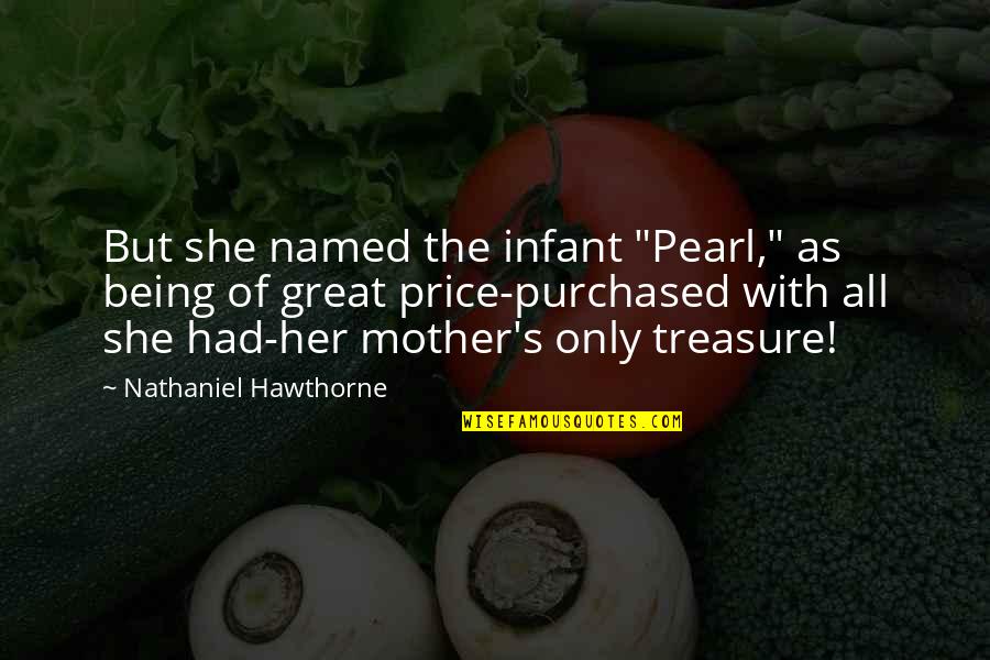 Nathaniel's Quotes By Nathaniel Hawthorne: But she named the infant "Pearl," as being