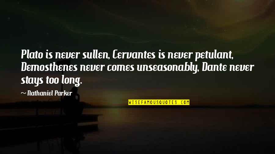 Nathaniel's Quotes By Nathaniel Parker: Plato is never sullen, Cervantes is never petulant,