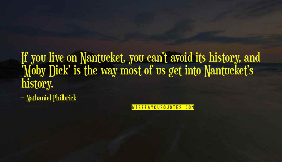 Nathaniel's Quotes By Nathaniel Philbrick: If you live on Nantucket, you can't avoid