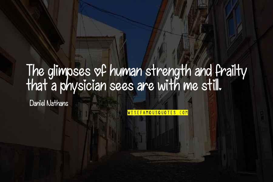 Nathans 1 4 Quotes By Daniel Nathans: The glimpses of human strength and frailty that