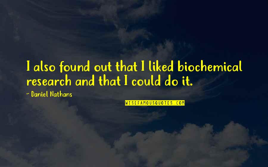 Nathans 1 4 Quotes By Daniel Nathans: I also found out that I liked biochemical