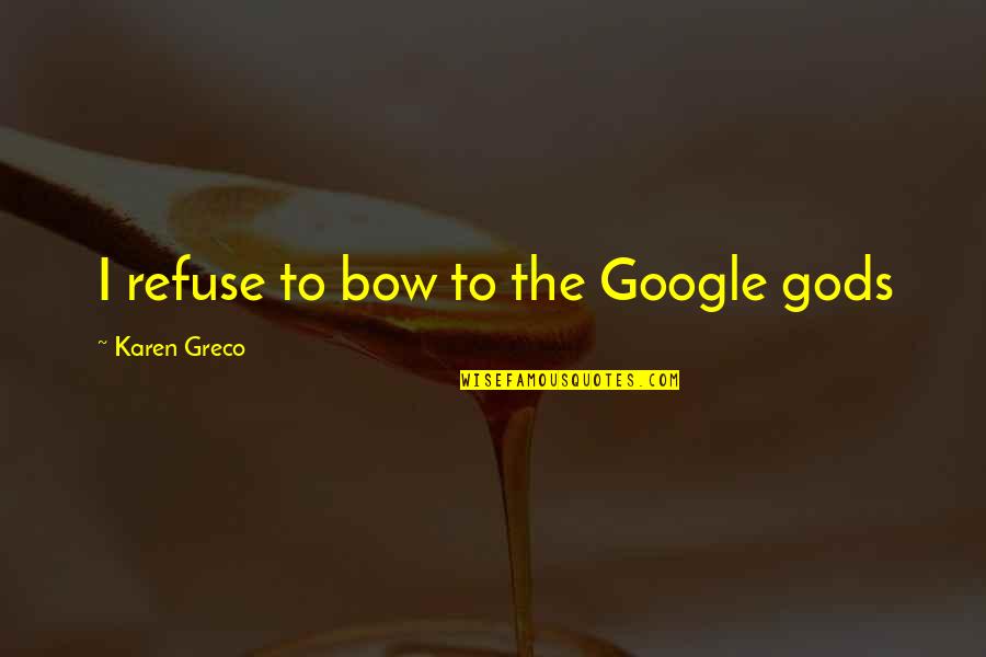 Nathanya Les Quotes By Karen Greco: I refuse to bow to the Google gods