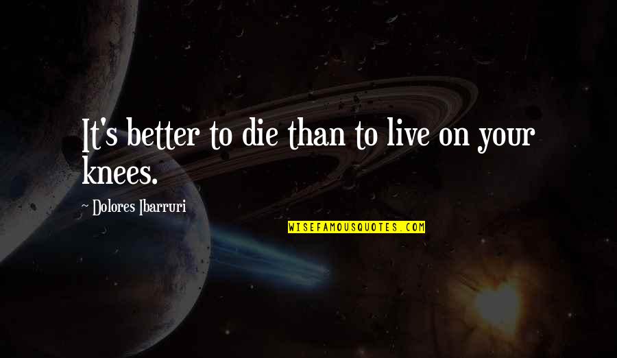 Nathe Quotes By Dolores Ibarruri: It's better to die than to live on