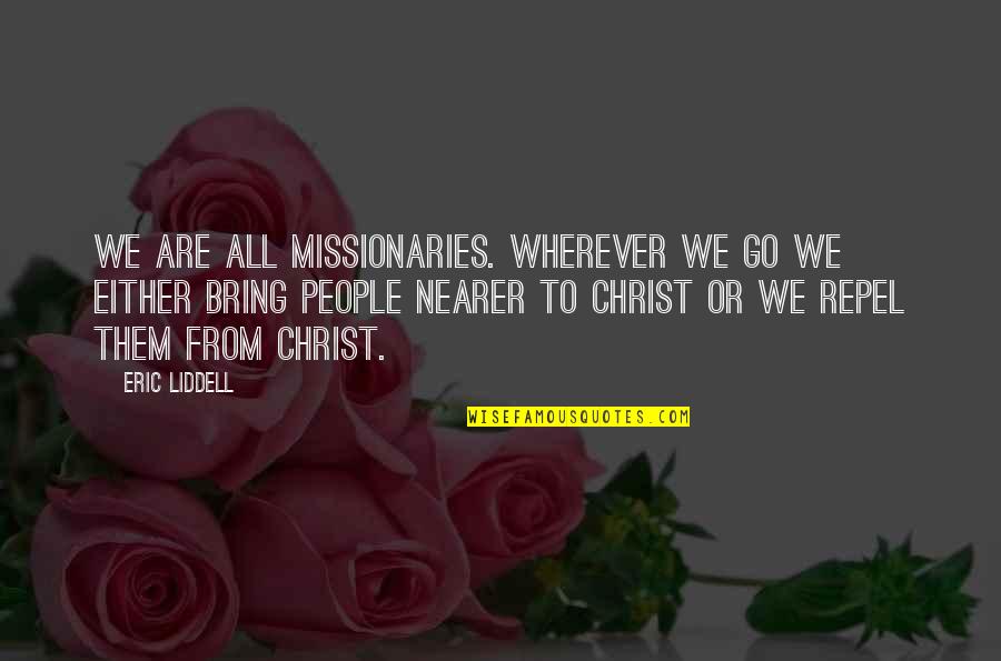 Nathe Quotes By Eric Liddell: We are all missionaries. Wherever we go we Nathe Quotes By Eric Liddell: We are all missionaries. Wherever we go we