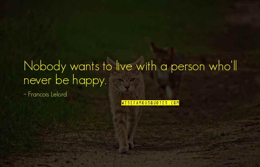 Nathe Quotes By Francois Lelord: Nobody wants to live with a person who'll Nathe Quotes By Francois Lelord: Nobody wants to live with a person who'll