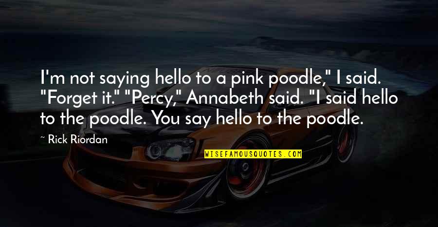 Nathe Quotes By Rick Riordan: I'm not saying hello to a pink poodle,"