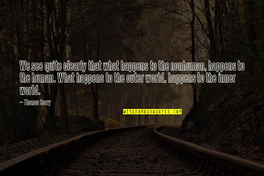 Nathen Ramezane Quotes By Thomas Berry: We see quite clearly that what happens to