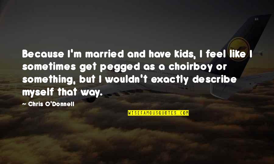 Nathia Kelley Quotes By Chris O'Donnell: Because I'm married and have kids, I feel