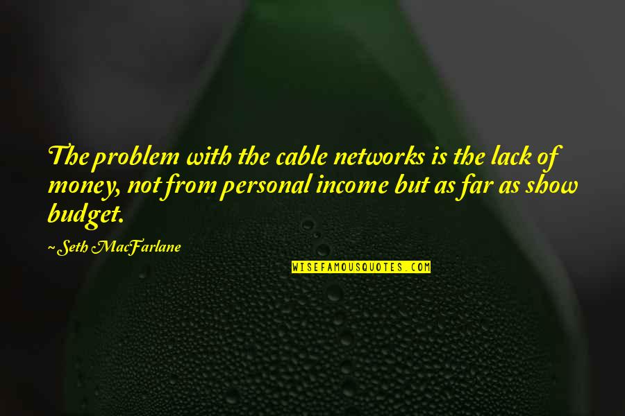 Nathia Kelley Quotes By Seth MacFarlane: The problem with the cable networks is the