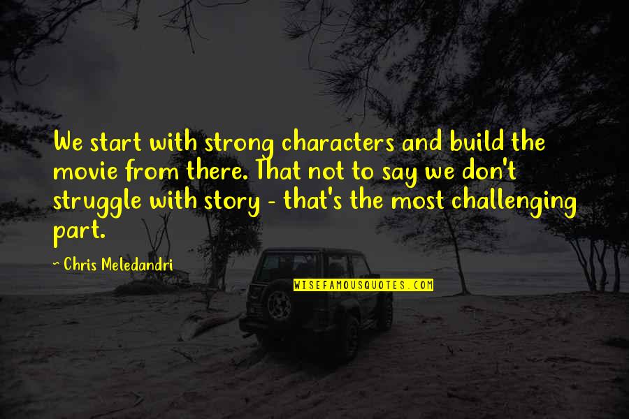 Nathiagali Quotes By Chris Meledandri: We start with strong characters and build the Nathiagali Quotes By Chris Meledandri: We start with strong characters and build the