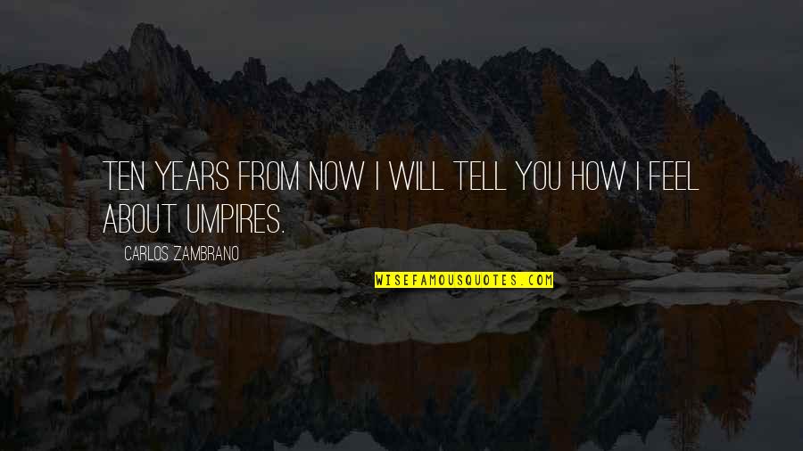 Nathicana Quotes By Carlos Zambrano: Ten years from now I will tell you