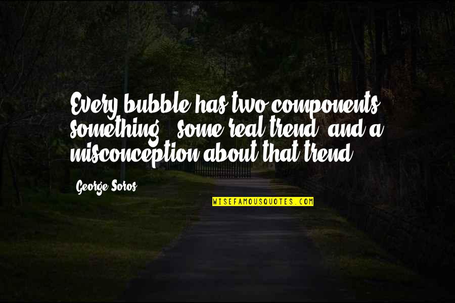 Nathie Batman Quotes By George Soros: Every bubble has two components: something - some Nathie Batman Quotes By George Soros: Every bubble has two components: something - some